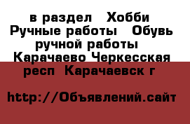  в раздел : Хобби. Ручные работы » Обувь ручной работы . Карачаево-Черкесская респ.,Карачаевск г.